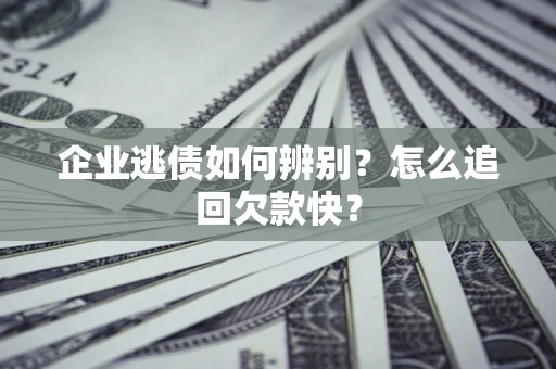 北京企业逃债如何辨别？怎么追回欠款快？