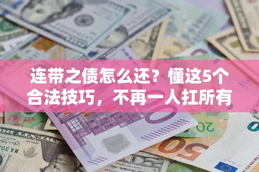 北京连带之债怎么还？懂这5个合法技巧，不再一人扛所有！