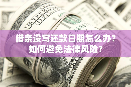 北京借条没写还款日期怎么办？如何避免法律风险？